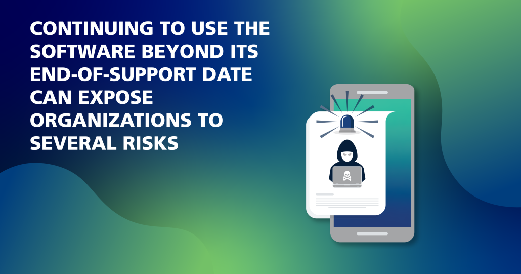 Continuing to use software beyond its end-of-support date can expose organizations to several risks