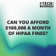 Can you afford $100,000 a month in HIPAA fines?