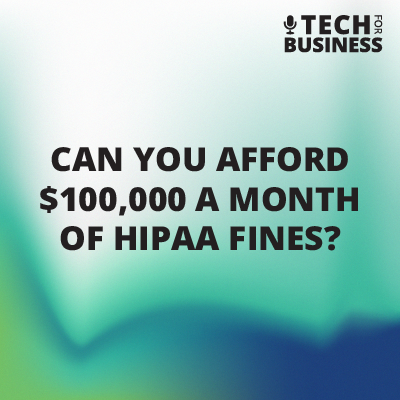 Can you afford $100,000 a month in HIPAA fines?