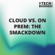 Cloud vs. On Prem: The Smackdown