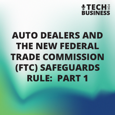 Auto Dealers And The New Federal Trade Commission (FTC) Safeguards Rule - Part 1