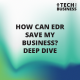 How Can EDR Save My Business? – Deep Dive