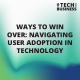 Ways to Win Over: Navigating User Adoption in Technology