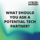 What Should You Ask a Potential Tech Partner?