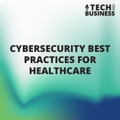 Cybersecurity Best Practices for Healthcare