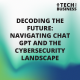 Decoding the Future: Navigating Chat GPT and the Cybersecurity Landscape