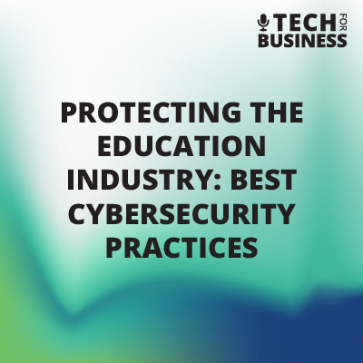 Protecting the Education Industry: Best Cybersecurity Practices