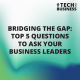 Bridging the Gap: Top 5 questions to ask your business leaders