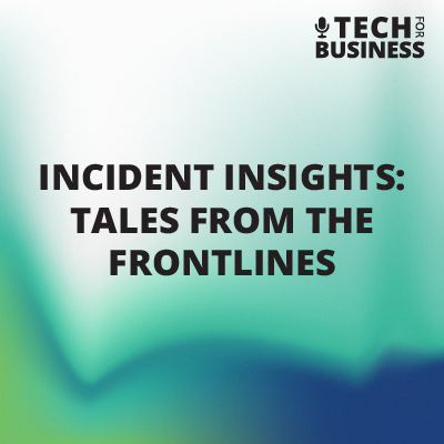 Incident Insights: Tales from the Frontlines