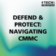 Defend & Protect: Navigating CMMC