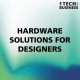Hardware Solutions for Designers