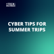Cyber tips for summer trips