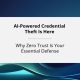 AI-Powered Credential Theft Is Here: Why Zero Trust Is Your Essential Defense