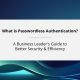 What is Passwordless Authentication? A Business Leader’s Guide to Better Security & Efficiency