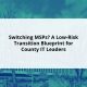 Switching MSPs? A Low-Risk Transition Blueprint for County IT Leaders