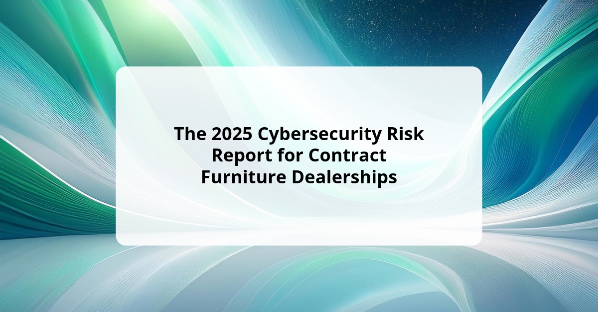 The 2025 Cybersecurity Risk Report for Contract Furniture Dealerships ...