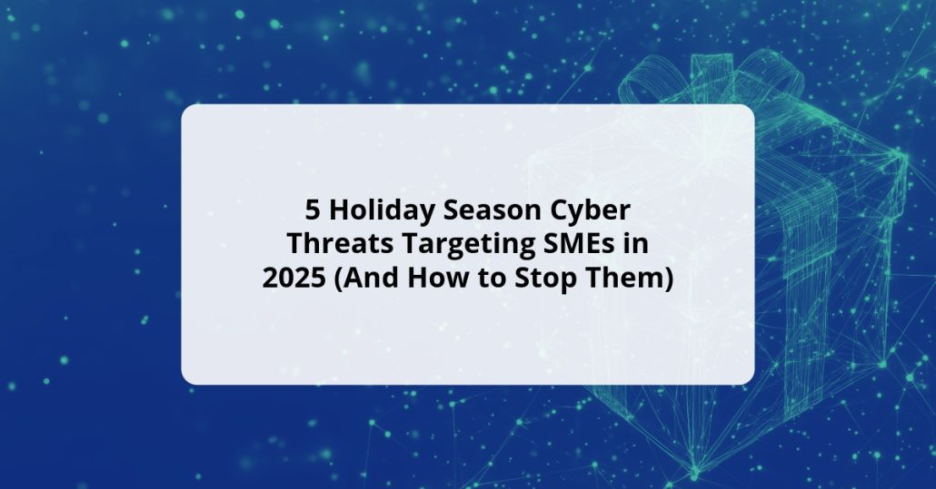 5 Holiday Season Cyber Threats Targeting SMEs in 2025 (And How to Stop Them)