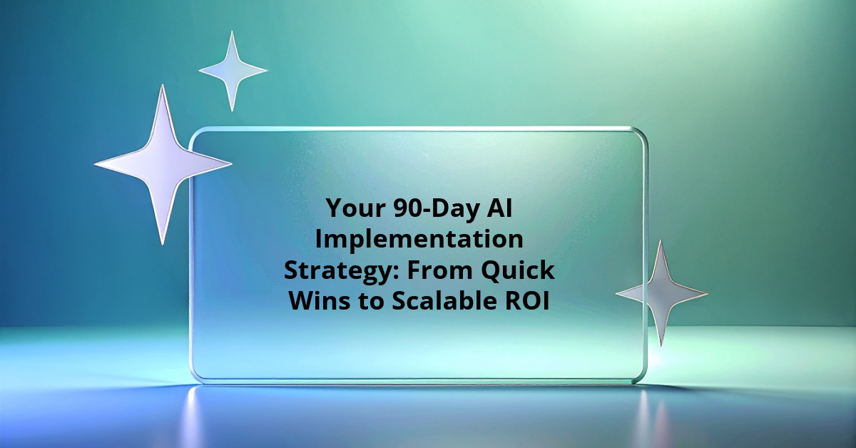 Your 90-Day AI Implementation Strategy: From Quick Wins to Scalable ROI ...