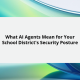 What AI Agents Mean for Your School District’s Security Posture