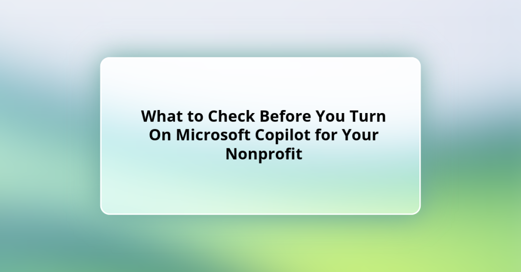 What to Check Before You Turn On Microsoft Copilot for Your Nonprofit