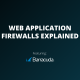 Web Application Firewalls Explained